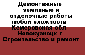 Демонтажные, земляные и отделочные работы любой сложности - Кемеровская обл., Новокузнецк г. Строительство и ремонт » Услуги   . Кемеровская обл.,Новокузнецк г.